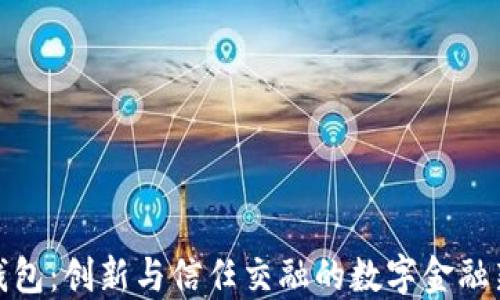 
小狐钱包：创新与信任交融的数字金融新象征