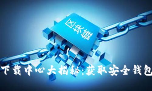 比特币钱包下载中心大揭秘:获取安全钱包的最佳途径