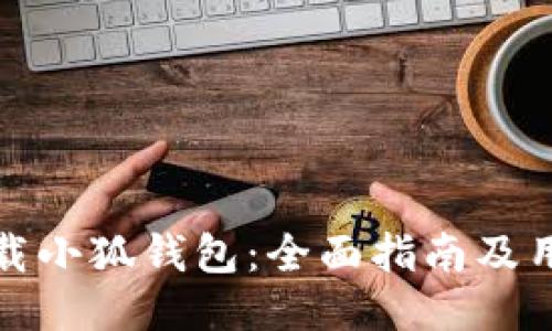 如何下载小狐钱包:全面指南及用户评价