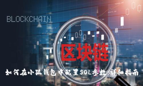 如何在小狐钱包中配置SOL参数:详细指南