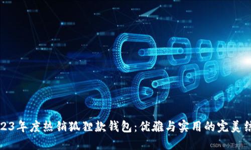 2023年度热销狐狸款钱包:优雅与实用的完美结合