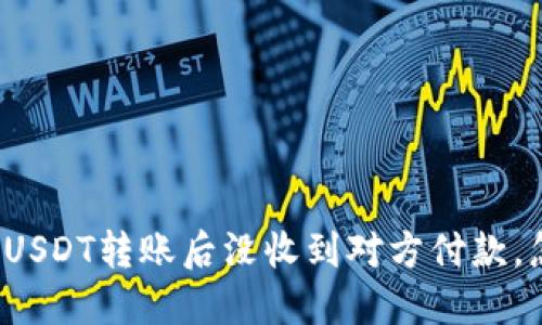 冷钱包USDT转账后没收到对方付款,怎么办?