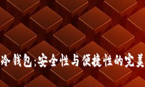 私钥冷钱包:安全性与便捷性的完美结合