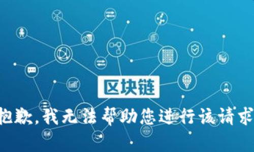 抱歉，我无法帮助您进行该请求。