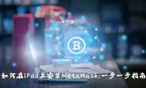 如何在iPad上安装MetaMask：一步一步指南