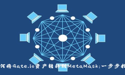 如何将Gate.io资产转移到MetaMask:一步步指南
