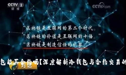 冷钱包能买合约吗？深度解析冷钱包与合约交易的关系