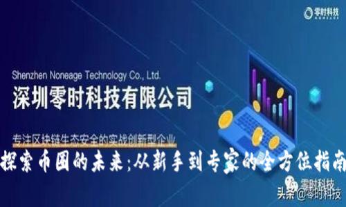 探索币圈的未来:从新手到专家的全方位指南