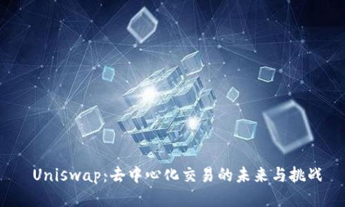 Uniswap:去中心化交易的未来与挑战