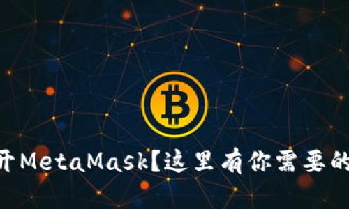 手机打不开MetaMask？这里有你需要的解决方案！