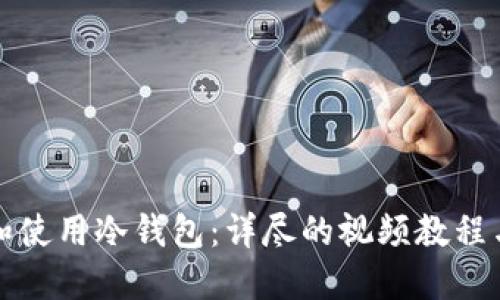 如何选择和使用冷钱包:详尽的视频教程与实用指南