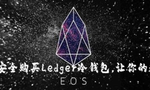 轻松掌握:如何安全购买Ledger冷钱包,让你的数字资产更安全