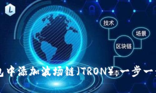 如何在小狐钱包中添加波场链（TRON）：一步一步教你轻松上手