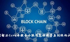 如何解决Core币提币小狐钱包燃料费未到账的问题