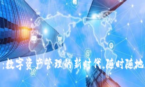 小狐钱包交易：数字资产管理的新时代，随时随地尽享便捷服务