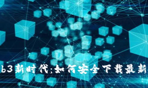 : 探索Web3新时代:如何安全下载最新Web3应用