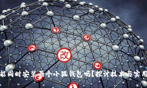一个手机能同时安装两个小狐钱包吗？探讨技术与实用性的结合