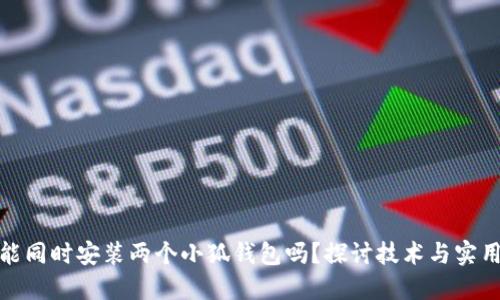 一个手机能同时安装两个小狐钱包吗？探讨技术与实用性的结合