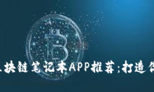 2023年最受欢迎的区块链笔记本APP推荐:打造你的数字资产记录助手