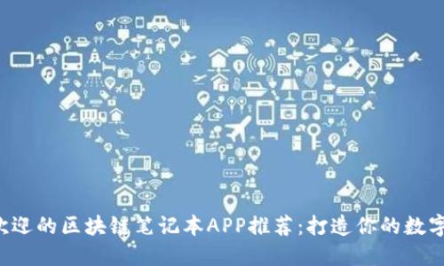 2023年最受欢迎的区块链笔记本APP推荐:打造你的数字资产记录助手
