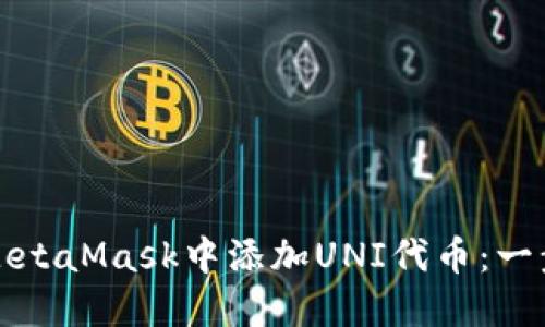如何在MetaMask中添加UNI代币:一步步指南