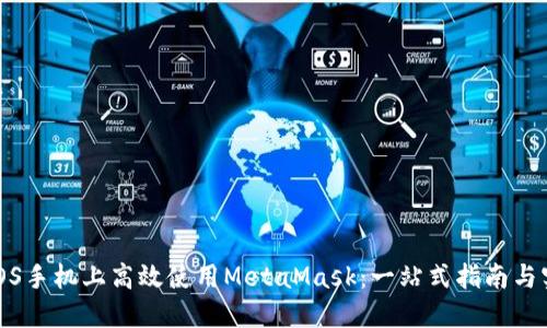 如何在iOS手机上高效使用MetaMask：一站式指南与实用技巧