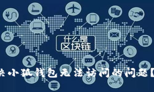 如何解决小狐钱包无法访问的问题？看这里！
