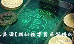 币圈龙王是谁?揭秘数字货币领域的传奇人物