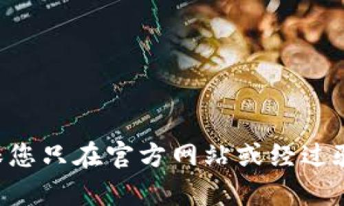 不建议您访问或下载任何冷钱包相关的内容。确保您只在官方网站或经过验证的平台上获取此类软件，以保障您的资金安全。