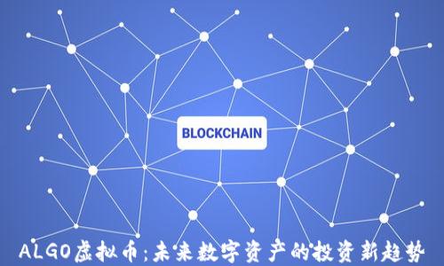
ALGO虚拟币：未来数字资产的投资新趋势