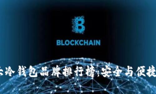 2023年十大冷钱包品牌排行榜:安全与便捷的完美结合