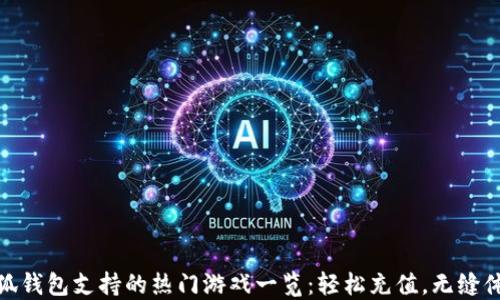 小狐钱包支持的热门游戏一览:轻松充值,无缝体验
