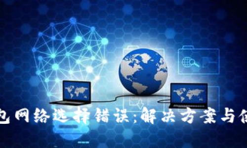 小狐钱包网络选择错误：解决方案与使用技巧