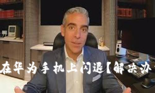 小狐钱包在华为手机上闪退？解决办法全解析！