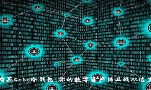 如何购买Cobo冷钱包：你的数字资产保卫战从这里开始