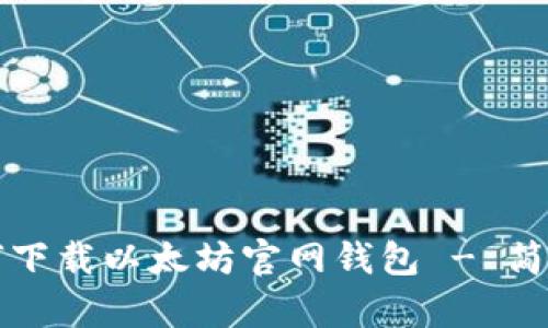 一步一步教你如何下载以太坊官网钱包 - 简单易懂的详细教程