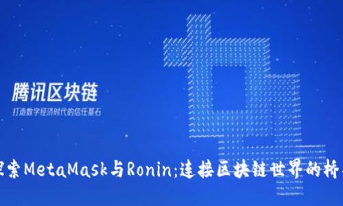 探索MetaMask与Ronin：连接区块链世界的桥梁