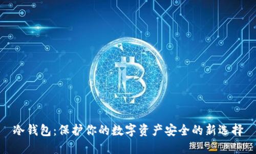 冷钱包：保护你的数字资产安全的新选择
