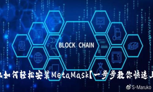 手机如何轻松安装MetaMask？一步步教你快速上手！