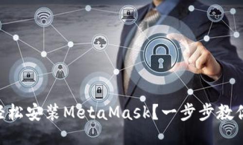 手机如何轻松安装MetaMask？一步步教你快速上手！