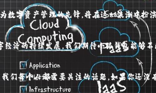 小狐钱包最新591版本：掌握数字资产管理新潮流

小狐钱包, 最新版本, 数字资产, 加密货币, 移动支付/guanjianci

引言
在瞬息万变的数字经济时代，钱包不再仅仅是存放现金的工具，而是转变为一个高度智能化的数字资产管理平台。小狐钱包作为其中的一员，不断推陈出新，最新发布的591版本在功能和用户体验上都进行了全方位的升级。今天，我们一起来探索小狐钱包的最新版本，以及它为用户带来的诸多便利。

小狐钱包简介
小狐钱包自推出以来，就以其便捷、安全的特点受到了广泛的关注。它不仅支持多种加密货币的存储和交易，同时也在移动支付领域不断拓展，力求为用户提供更好的使用体验。随着加密货币和区块链技术的普及，越来越多的人开始关注数字资产的管理，而小狐钱包恰好填补了这一市场空白。

最新版本的亮点
在最新的591版本中，小狐钱包迎来了诸多新功能和界面改进。其中不乏一些流行词汇和趋势，因此值得每一位用户关注。

h41. 智能资产管理/h4
591版本引入了智能资产管理功能，用户可以通过大数据分析以及机器学习技术，实时跟踪和分析自己的资产表现。这一功能的推出，满足了当今用户对个性化和智能化的需求。用户不仅可以在应用内轻松查看资产分布，更可以根据市场动态，调整投资策略。

h42. 全新界面设计/h4
用户体验一直是小狐钱包开发的核心理念。在591版本中，界面设计有了更大的，使得整体流程更加顺畅，视觉效果更为美观。我们可以发现，页面布局经过精心设计后，信息获取的效率大幅提升。这意味着用户可以更快地找到他们所需要的功能，提升了使用的便捷性。

h43. 多币种支持/h4
随着市场上各类加密货币的增多，小狐钱包也在持续扩展其支持的币种类型。591版本增加了对多个新兴币种的支持，不仅限于主流的比特币和以太坊，还涵盖了一些潜力币种。这使得用户能够在一个平台上，便捷地管理和交易多种数字资产，进一步提升了平台的多元化。

h44. 安全性升级/h4
在数字资产的世界中，安全性是用户最关心的问题之一。小狐钱包在591版本中，新增了多重安全验证机制。通过生物识别技术和双重身份验证，用户的资产安全得到了保护。这一措施不仅增强了用户的信任，也在一定程度上提升了小狐钱包在市场中的竞争力。

用户反馈与体验
对于591版本的推出，用户们的反馈普遍积极。不少用户表示，新版本的界面更为友好，操作更加流畅，尤其是智能资产管理功能，能够帮助他们更有效地管理投资。一位用户在使用后表示，借助智能分析，他能够更快地做出决策，避免了很多过去无谓的损失。

数字资产的未来趋势
随着区块链技术的不断发展，数字资产管理将成为一个重要趋势。越来越多的人开始重视数字货币的投资，这也就意味着对管理工具的需求日益增加。小狐钱包作为数字资产管理的先锋，将在这一浪潮中扮演重要角色。591版本的推出，正是小狐钱包顺应趋势，迎接未来的有力举措。

总结
小狐钱包最新的591版本，以其智能资产管理、全新界面设计、多币种支持和安全性升级等诸多亮点，为用户提供了更加优质的数字资产管理体验。在未来，随着数字经济的持续发展，我们期待小狐钱包能够不断创新，满足用户日益增长的需求。在这个数字化的时代，掌握一个好的数字资产管理工具是每个用户都应该思考的问题，而小狐钱包无疑是一个值得信赖的选择。

结尾思考
最后，小狐钱包的591版本不仅代表了技术的进步，更是我们数字生活方式转变的缩影。如何更好地管理我们的数字资产，如何在这个新兴的市场中抓住机会，都是我们每个人都需要关注的话题。如果你还没有体验小狐钱包的591版本，那么现在正是一个绝佳的时机，加入这一场数字资产的革命！