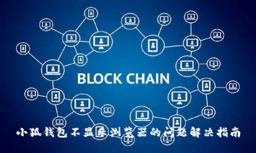 小狐钱包不显示浏览器的问题解决指南