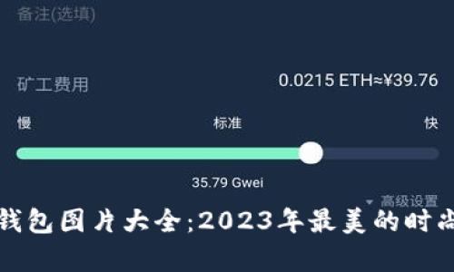 小狐钱包图片大全：2023年最美的时尚单品