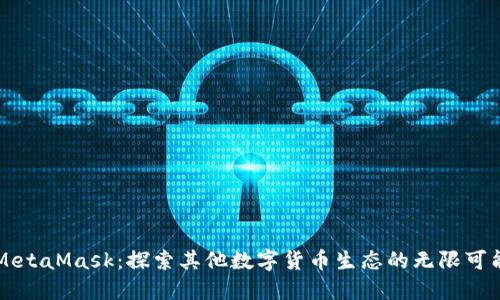 MetaMask：探索其他数字货币生态的无限可能