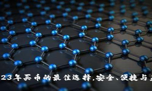 小狐钱包：2023年买币的最佳选择，安全、便捷与未来投资机会