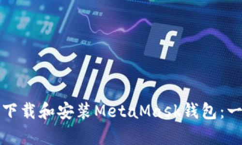 如何在安卓设备上下载和安装MetaMask钱包：一步一步的详细指南