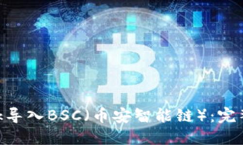 如何用MetaMask导入BSC（币安智能链）：完整指南与实用技巧