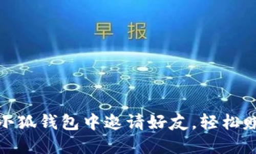 如何在小狐钱包中邀请好友，轻松赚取奖励