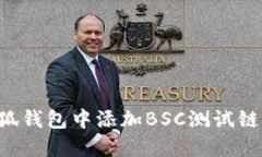 如何在小狐钱包中添加BSC测试链：完整指南