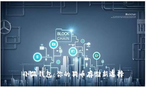 小狐钱包：你的狗币存储新选择